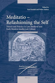 Meditatio - Refashioning the Self (Theory and Practice in Late Medieval and Early Modern Intellectual Culture) by Karl A. E. Enenkel, Walter Melion, 9789004192430