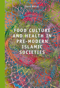 Food Culture and Health in Pre-Modern Muslim Societies by David Waines, 9789004194410