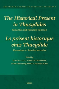 The Historical Present in Thucydides: Semantics and Narrative Function (Le présent historique chez Thucydide : Sémantique et fonction narrative) by Jean Lallot, Albert Rijksbaron, Bernard Jacquinod, Michel Buijs, 9789004201187