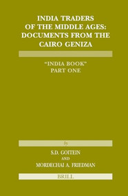 India Traders of the Middle Ages (Documents from the Cairo Geniza 'India Book') by Shelomo Dov Goitein, Mordechai Friedman, 9789004154728