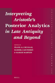 Interpreting Aristotle's Posterior Analytics in Late Antiquity and Beyond by F.A.J. de Haas, Mariska Leunissen, Marije Martijn, 9789004201279