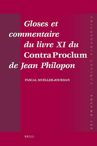 Gloses et commentaire du livre XI du Contra Proclum de Jean Philopon (Autour de la Matière première du monde) (French Edition) by Pascal Mueller-Jourdan, 9789004202467