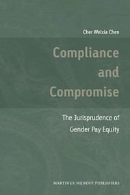 Compliance and Compromise (The Jurisprudence of Gender Pay Equity) by Cher Weixia Chen, 9789004203075