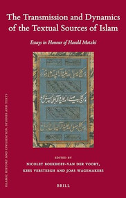 The Transmission and Dynamics of the Textual Sources of Islam (Essays in Honour of Harald Motzki) by Carmen Becker, Herbert Berg, Maribel Fierro, Claude Gilliot, Andreas Görke, Maher Jarrar, Martijn de Koning, Michael Lecker, Fred Leemhuis, Roel Meijer, Ulrike Mitter, Uri Rubin, Jens Scheiner, Gregor Schoeler, Abdulkader Tayob, Gerard Wiegers, Nicolet Boekhoff-van der Voort, Kees Versteegh, Joas Wagemakers, 9789004203891