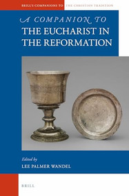 A Companion to the Eucharist in the Reformation by Lee Palmer Wandel, 9789004204102