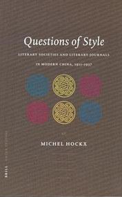 Questions of Style (Literary Societies and Literary Journals in Modern China, 1911-1937) by Michel Hockx, 9789004129153