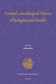 Toward a Sociological Theory of Religion and Health by Anthony Blasi, 9789004205970
