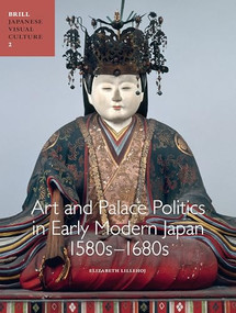 Art and Palace Politics in Early Modern Japan, 1580s-1680s by Elizabeth Lillehoj, 9789004206120