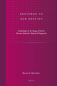 Restored to Our Destiny (Eschatology & the Image of God in Herman Bavinck's Reformed Dogmatics) by Brian G. Mattson, 9789004207196