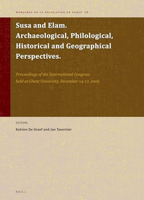 Susa and Elam. Archaeological, Philological, Historical and Geographical Perspectives by Katrien De Graef, Jan Tavernier, 9789004353763
