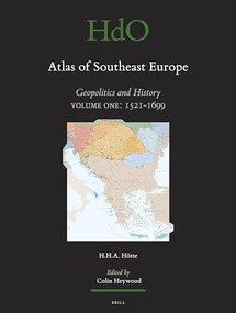 Atlas of Southeast Europe (Geopolitics and History. Volume One: 1521-1699) by Hans H.A. Hötte, 9789004214675