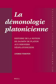 La démonologie platonicienne (Histoire de la notion de daimōn de Platon aux derniers néoplatoniciens) (French Edition) by Andrei Timotin, 9789004218109