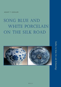 Song Blue and White Porcelain on the Silk Road by Adam T. Kessler, 9789004218598