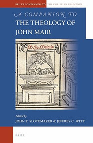 A Companion to the Theology of John Mair by John Slotemaker, Jeffrey Witt, 9789004218765