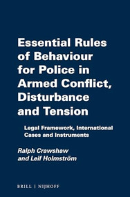 Essential Rules of Behaviour for Police in Armed Conflict, Disturbance and Tension (Legal Framework, International Cases and Instruments) by Ralph Crawshaw, Leif Holmström, 9789004219151