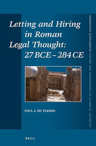 Letting and Hiring in Roman Legal Thought: 27 BCE - 284 CE by Paul Du Plessis, 9789004219595