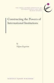 Constructing the Powers of International Institutions by Viljam Engström, 9789004220300