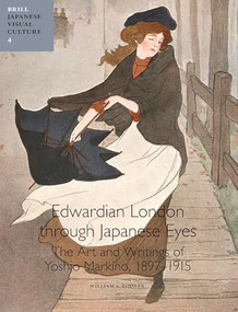 Edwardian London through Japanese Eyes (The Art and Writings of Yoshio Markino, 1897-1915) by William S. Rodner, 9789004220393