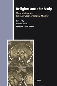 Religion and the Body (Modern Science and the Construction of Religious Meaning) by David Cave, Rebecca Sachs Norris, 9789004221116