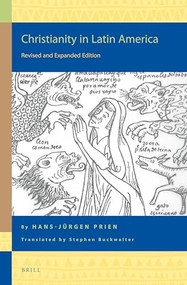 Christianity in Latin America (Revised and Expanded Edition) by Stephen Buckwalter, Hans-Jürgen Prien, 9789004222625