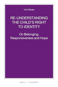 Re-understanding the Child's Right to Identity (On Belonging, Responsiveness and Hope) by Ya'ir Ronen, 9789004223660