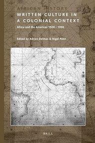 Written Culture in a Colonial Context (Africa and the Americas 1500 - 1900) by Adrien Delmas, Nigel Penn, 9789004223899