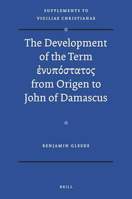 The Development of the Term ἐνυπόστατος from Origen to John of Damascus by Benjamin Gleede, 9789004224193
