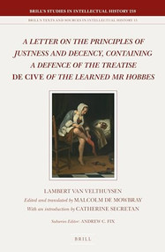 A Letter on the Principles of Justness and Decency, Containing a Defence of the Treatise De Cive of the Learned Mr Hobbes by Catherine Secretan, Malcolm de Mowbray, Lambert van Velthuysen, 9789004225657