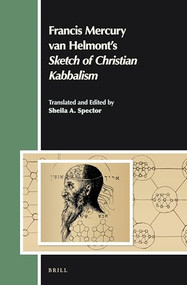 Francis Mercury van Helmont's Sketch of Christian Kabbalism (Translated and Edited by Sheila A. Spector) by Sheila Spector, 9789004226555