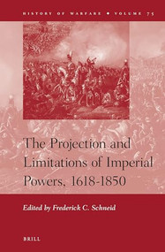 The Projection and Limitations of Imperial Powers, 1618-1850 by Frederick C. Schneid, 9789004226715