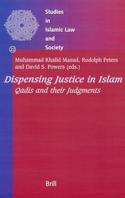 Dispensing Justice in Islam (Qadis and their Judgements) by Muhammad Khalid Masud, Rudolph Peters, David Powers, 9789004140677