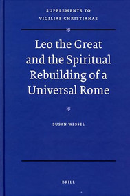 Leo the Great and the Spiritual Rebuilding of a Universal Rome by Susan Wessel, 9789004170520