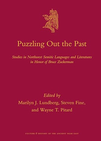 Puzzling Out the Past (Studies in Northwest Semitic Languages and Literatures in Honor of Bruce Zuckerman) by Marilyn J. Lundberg, Steven Fine, Wayne T. Pitard, 9789004227156