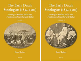 The Early Dutch Sinologists (1854-1900) (Training in Holland and China, Functions in the Netherlands Indies) by Koos (P.N.) Kuiper, 9789004228870