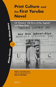 Print Culture and the First Yoruba Novel (I.B. Thomas's 'Life Story of Me, Segilola' and other texts) by Karin Barber, 9789004229150
