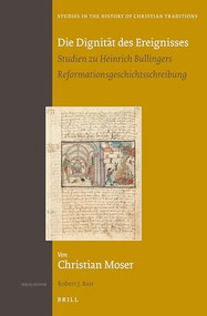 Die Dignität des Ereignisses: Studien zu Heinrich Bullingers Reformationsgeschichtsschreibung (set 2 volumes) (German Edition) by Christian Moser, 9789004229785