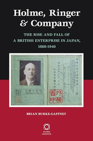 Holme, Ringer & Company (The Rise and Fall of a British Enterprise in Japan, 1868-1940) by Brian Burke-Gaffney, 9789004230170