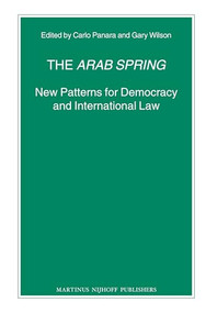 The Arab Spring (New Patterns for Democracy and International Law) by Carlo Panara, Gary Wilson, 9789004230415