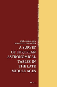A Survey of European Astronomical Tables in the Late Middle Ages by José Chabás, Bernard R. Goldstein, 9789004230583