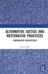 Alternative Justice and Restorative Practices (Comparative Perspectives) by Daniel Alati, 9781032589879