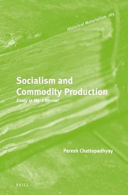 Socialism and Commodity Production: Essay in Marx Revival by Paresh Chattopadhyay, 9789004231641