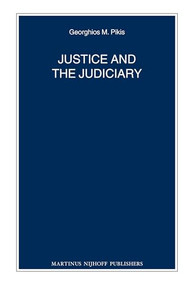 Justice and the Judiciary by Georghios M. Pikis, 9789004232389