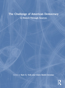 The Challenge of American Democracy (A History Through Sources) by Kyle G. Volk, Claire Rydell Arcenas, 9781041229988