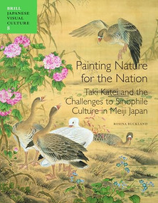 Painting Nature for the Nation (Taki Katei and the Challenges to Sinophile Culture in Meiji Japan) by Rosina Buckland, 9789004233553