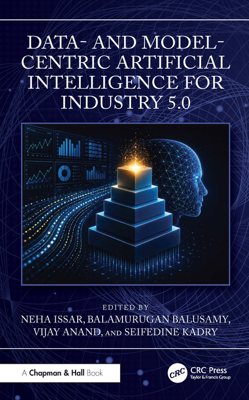 Data and Model-Centric Artificial Intelligence for Industry 5.0 by Neha Issar, Balamurugan Balusamy, Vijay Anand, Seifedine Kadry, 9781032833323