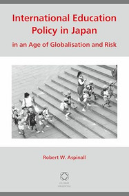 International Education Policy in Japan in an Age of Globalisation and Risk by Robert W. Aspinall, 9789004235281
