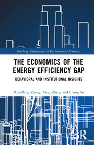 The Economics of the Energy Efficiency Gap (Behavioral and Institutional Insights) by Xiao-Bing Zhang, Ying Zheng, Chang Su, 9781041272847