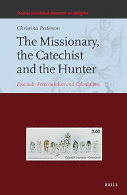 The Missionary, the Catechist and the Hunter (Foucault, Protestantism and Colonialism) by Christina Petterson, 9789004236059