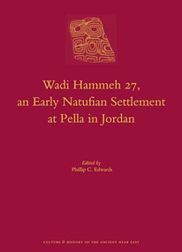 Wadi Hammeh 27, an Early Natufian Settlement at Pella in Jordan by Phillip C. Edwards, 9789004236097