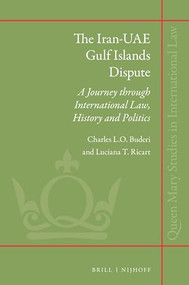 The Iran-UAE Gulf Islands Dispute (A Journey Through International Law, History and Politics) by Charles L.O. Buderi, Luciana T. Ricart, 9789004236189